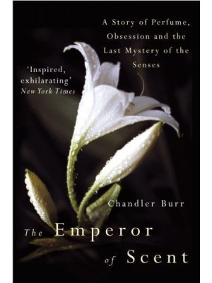 The Emperor of Scent A Story of Perfume, Obsession, and the Last Mystery of the Senses