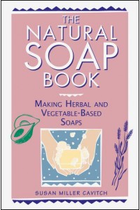 The Natural Soap Book Making Herbal and Vegetable-Based Soaps