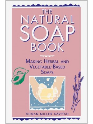 The Natural Soap Book Making Herbal and Vegetable-Based Soaps