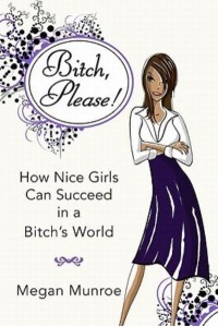 Bitch? Please! How Nice Girls Can Succeed in a Bitch's World
