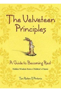 The Velveteen Principles A Guide to Becoming Real : Hidden Wisdom from a Children's Classic