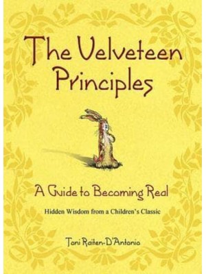 The Velveteen Principles A Guide to Becoming Real : Hidden Wisdom from a Children's Classic