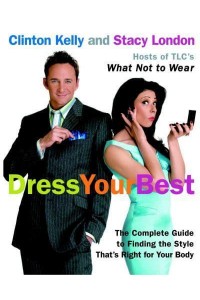 Dress Your Best The Complete Guide to Finding the Style That's Right for Your Body