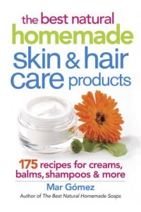The Best Natural Homemade Skin & Hair Care Products 175 Recipes for Creams, Balms, Shampoos & More