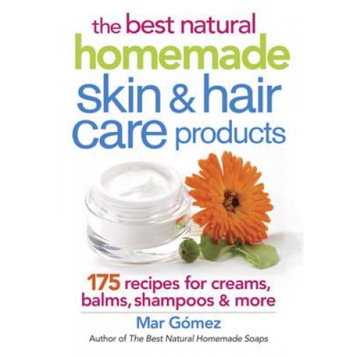 The Best Natural Homemade Skin & Hair Care Products 175 Recipes for Creams, Balms, Shampoos & More