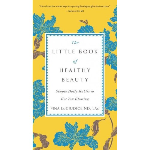 The Little Book of Healthy Beauty Simple Daily Habits to Get You Glowing