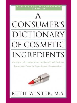 A Consumer's Dictionary of Cosmetic Ingredients Complete Information About the Harmful and Desirable Ingredients Found in Cosmetics and Cosmeceuticals