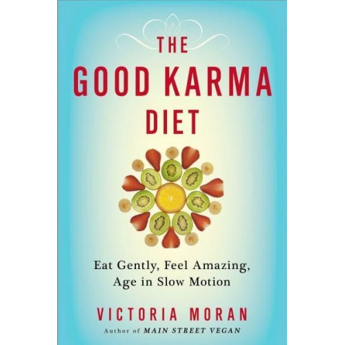 The Good Karma Diet Eat Gently, Feel Amazing, Age in Slow Motion
