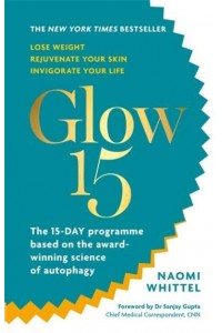 Glow15 The 15-Day Programme Based on the Award-Winning Science of Autophagy