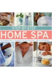 Step-by-Step Home Spa Do-It-Yourself Beauty Treatments for Total Well-Being - With 70 Photographs