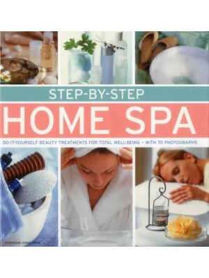 Step-by-Step Home Spa Do-It-Yourself Beauty Treatments for Total Well-Being - With 70 Photographs