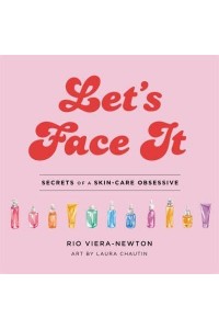 Let's Face It Secrets of a Skincare Obsessive