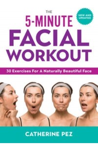 The 5-Minute Facial Workout 30 Exercises for a Naturally Beautiful Face