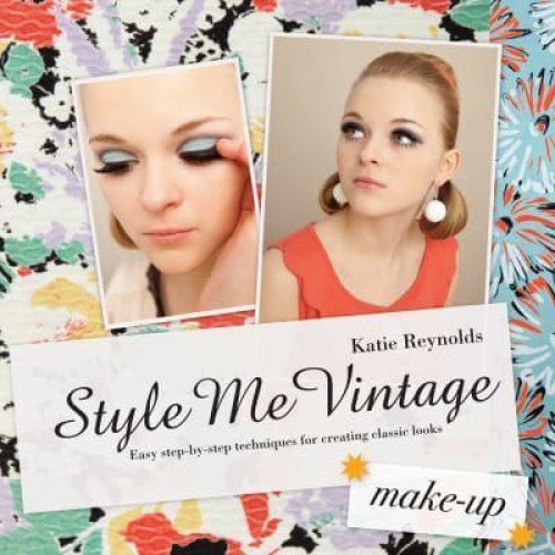 Style Me Vintage: Make Up Easy Step-by-Step Techniques for Creating Classic Looks - Style Me Vintage