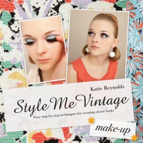 Style Me Vintage: Make Up Easy Step-by-Step Techniques for Creating Classic Looks - Style Me Vintage