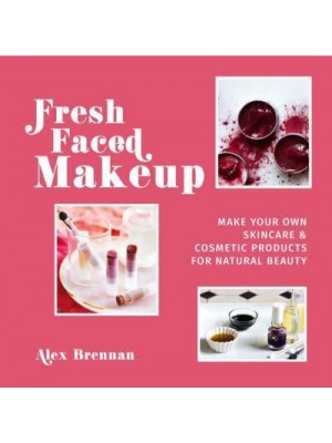 Fresh Faced Makeup Make Your Own Skincare & Cosmetic Products for Natural Beauty