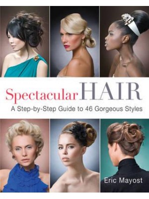 Spectacular Hair A Step-by-Step Guide to 46 Gorgeous Styles