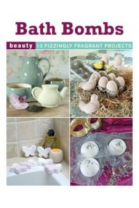 Bath Bombs 15 Fizzy Fragrant Projects - Beauty