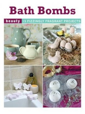 Bath Bombs 15 Fizzy Fragrant Projects - Beauty