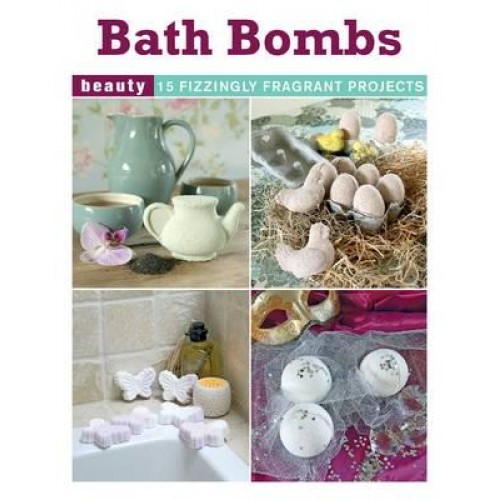 Bath Bombs 15 Fizzy Fragrant Projects - Beauty