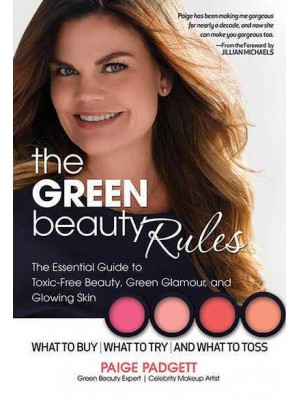 The Green Beauty Rules The Essential Guide to Toxic-Free Beauty and the Glowing Skin That Goes With It