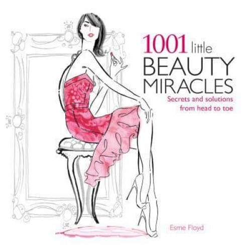 1001 Little Beauty Miracles Secrets and Solutions from Head to Toe