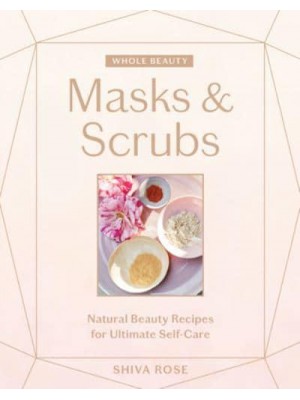 Whole Beauty. Masks & Scrubs Natural Beauty Recipes for Ultimate Self-Care - Whole Beauty