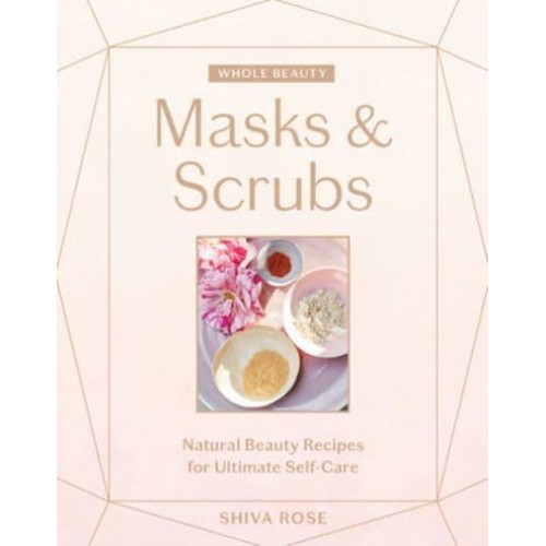 Whole Beauty. Masks & Scrubs Natural Beauty Recipes for Ultimate Self-Care - Whole Beauty