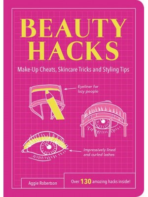 Beauty Hacks Make-Up Cheats, Skincare Tricks and Styling Tips : Over 130 Amazing Hacks Inside! - Life Hacks