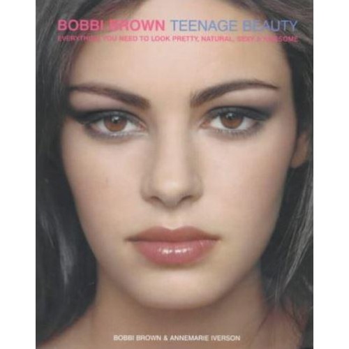 Teenage Beauty Everything You Need to Look Pretty, Natural, Sexy & Awesome