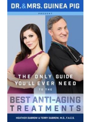 Dr. And Mrs. Guinea Pig Present The Only Guide You'll Ever Need to the Best Anti-Aging Treatments