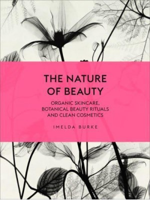 The Nature of Beauty Organic Skincare, Botanical Beauty Rituals and Clean Cosmetics