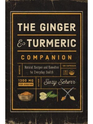 The Ginger and Turmeric Companion Natural Recipes and Remedies for Everyday Health