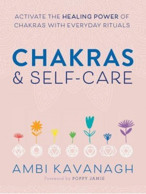 Chakras & Self-Care Activate the Healing Power of Chakras With Everday Rituals