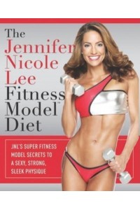 The Jennifer Nicole Lee Fitness Model Diet JNL's Super Fitness Model Secrets to a Sexy, Strong, Sleek Physique
