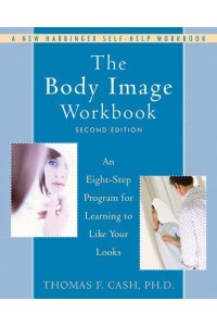 The Body Image Workbook An Eight-Step Program for Learning to Like Your Looks - A New Harbinger Self-Help Workbook