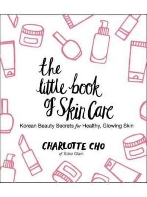 The Little Book of Skin Care Korean Beauty Secrets for Healthy, Glowing Skin