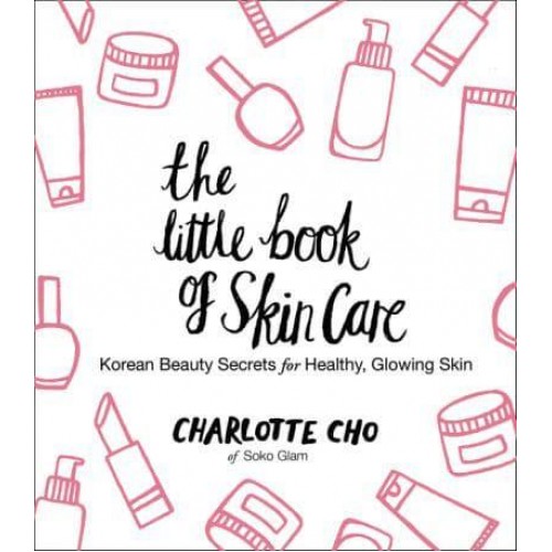 The Little Book of Skin Care Korean Beauty Secrets for Healthy, Glowing Skin