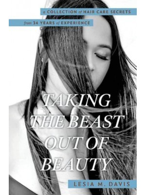 Taking the Beast Out of Beauty A Collection of Hair Care Secrets from 34 Years of Experience
