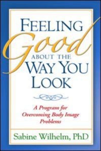 Feeling Good About the Way You Look A Program for Overcoming Body Image Problems