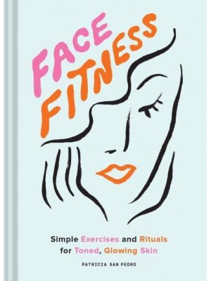 Face Fitness Simple Exercises and Rituals for Toned, Glowing Skin