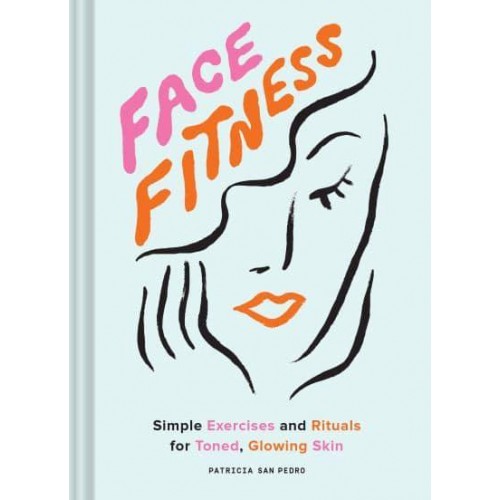Face Fitness Simple Exercises and Rituals for Toned, Glowing Skin