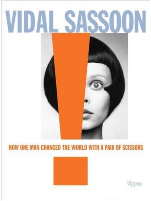 Vidal Sassoon How One Man Changed the World With a Pair of Scissors