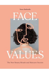 Face Values Beauty Rituals and Skincare Secrets