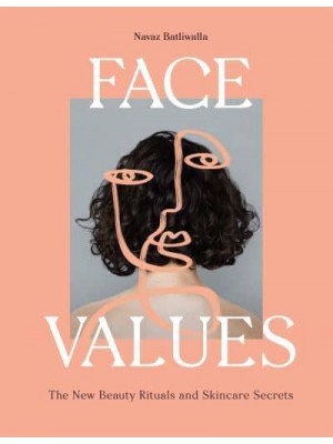 Face Values Beauty Rituals and Skincare Secrets