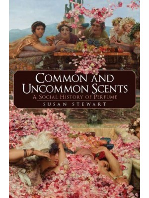 Common and Uncommon Scents A Social History of Perfume