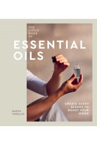 The Little Book of Essential Oils Create Scent Blends to Boost Your Mood