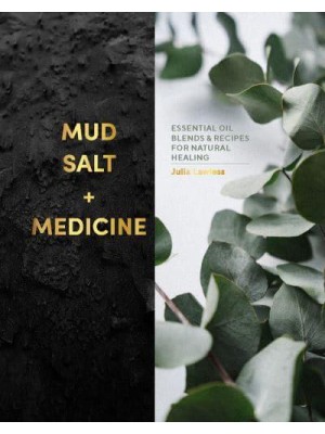 Mud, Salt and Medicine Essential Oil Blends and Recipes for Natural Healing