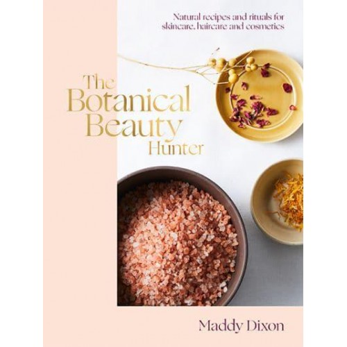 The Botanical Beauty Hunter Natural Recipes and Rituals for Skincare, Haircare and Cosmetics