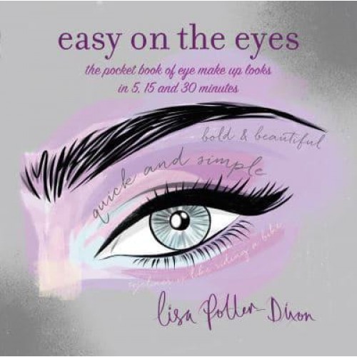 Easy on the Eyes The Pocket Book of Eye Make-Up Looks in 5, 15 and 30 Minutes